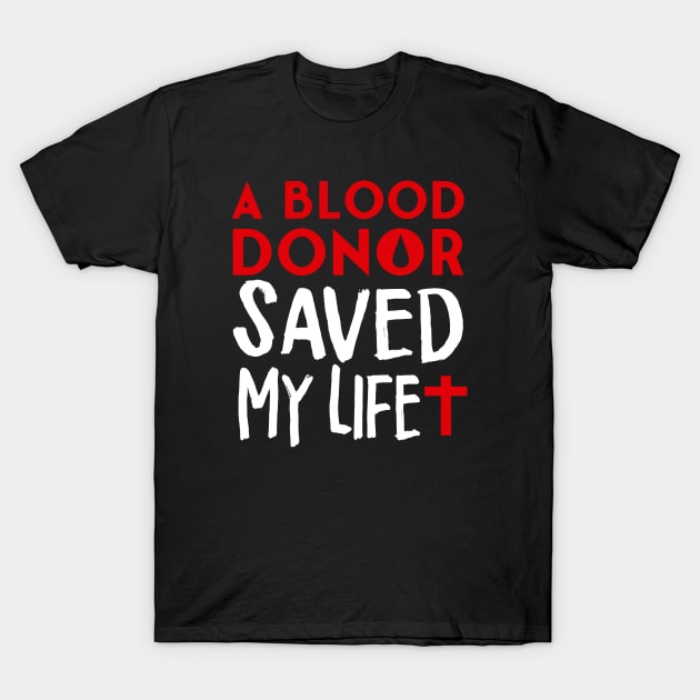 A Blood Donor Saved My Life T-Shirt by dconciente